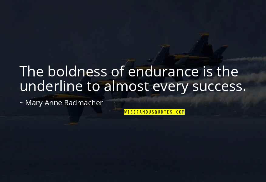 Mary Anne Radmacher Quotes By Mary Anne Radmacher: The boldness of endurance is the underline to