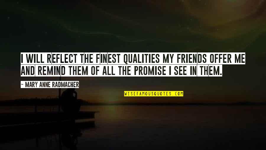 Mary Anne Radmacher Quotes By Mary Anne Radmacher: I will reflect the finest qualities my friends