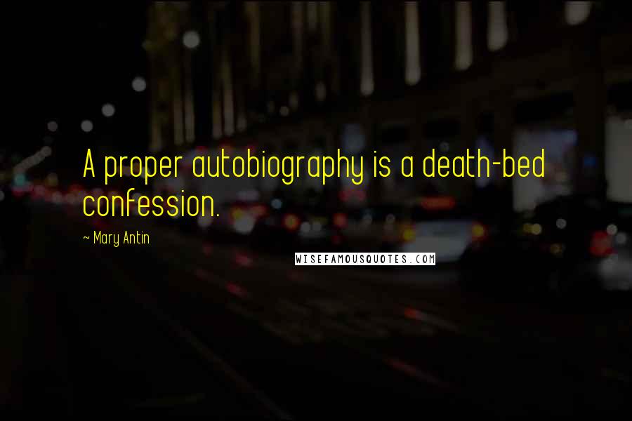 Mary Antin quotes: A proper autobiography is a death-bed confession.