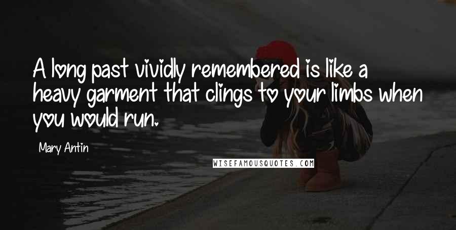 Mary Antin quotes: A long past vividly remembered is like a heavy garment that clings to your limbs when you would run. Mary Antin quotes: A long past vividly remembered is like a heavy garment that clings to your limbs when you would run.
