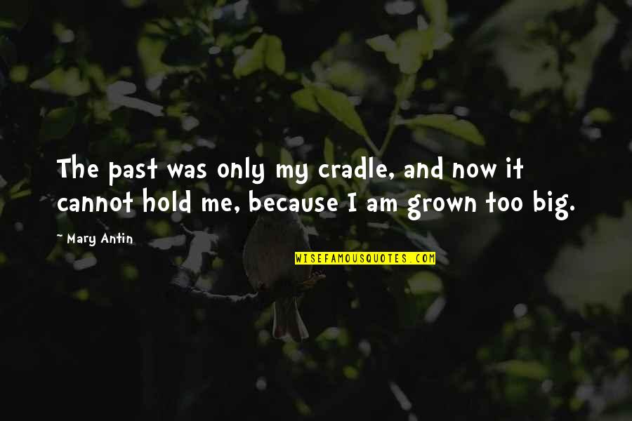 Mary Antin Quotes By Mary Antin: The past was only my cradle, and now