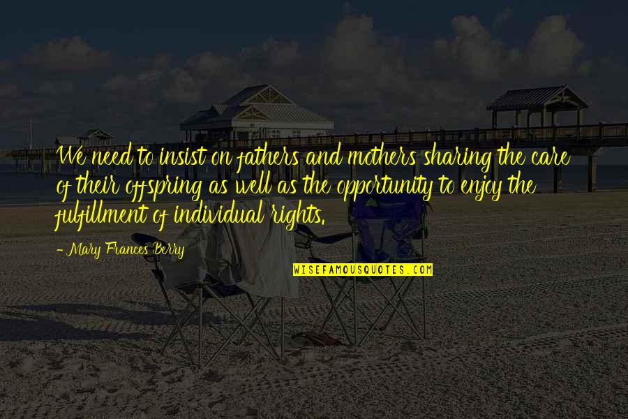 Mary As Mother Quotes By Mary Frances Berry: We need to insist on fathers and mothers