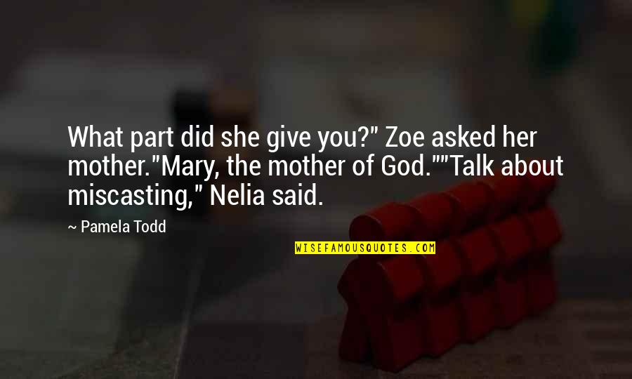 Mary As Mother Quotes By Pamela Todd: What part did she give you?" Zoe asked