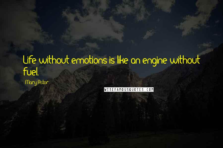 Mary Astor quotes: Life without emotions is like an engine without fuel.