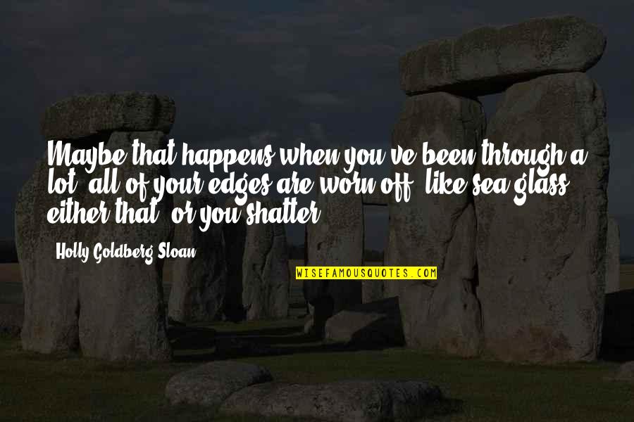 Mary Austin Holley Quotes By Holly Goldberg Sloan: Maybe that happens when you've been through a