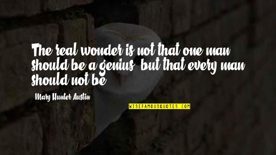 Mary Austin Quotes By Mary Hunter Austin: The real wonder is not that one man