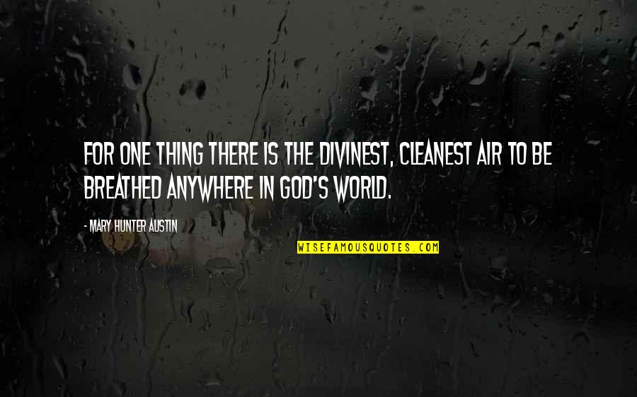 Mary Austin Quotes By Mary Hunter Austin: For one thing there is the divinest, cleanest