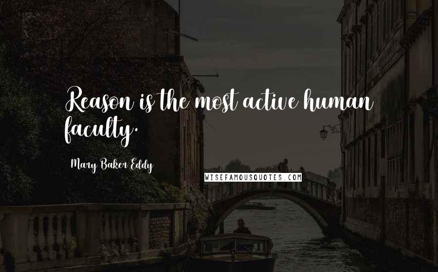 Mary Baker Eddy quotes: Reason is the most active human faculty.