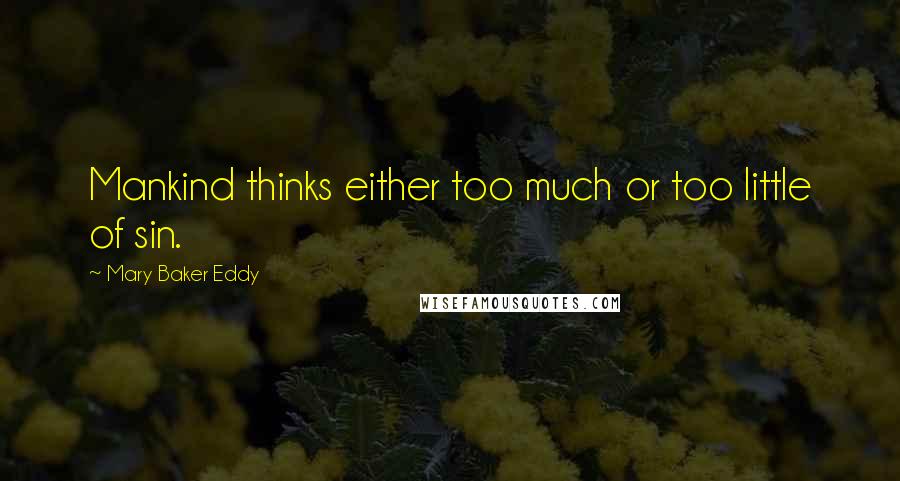 Mary Baker Eddy quotes: Mankind thinks either too much or too little of sin.