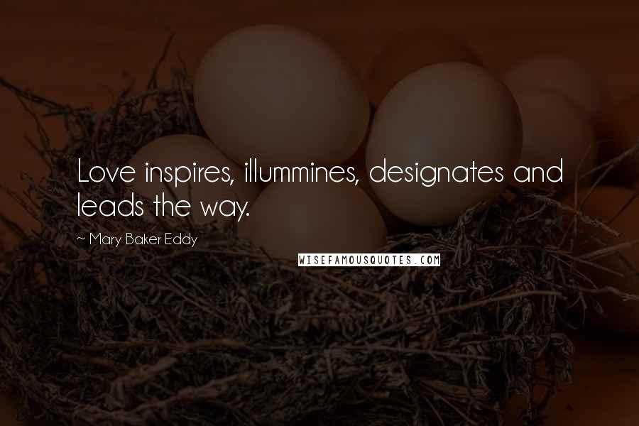 Mary Baker Eddy quotes: Love inspires, illummines, designates and leads the way.