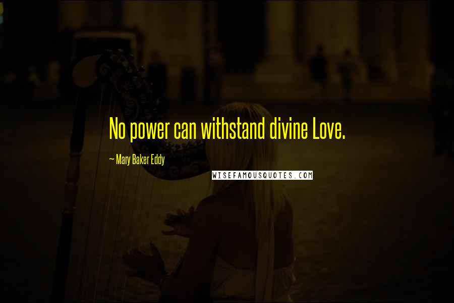 Mary Baker Eddy quotes: No power can withstand divine Love.