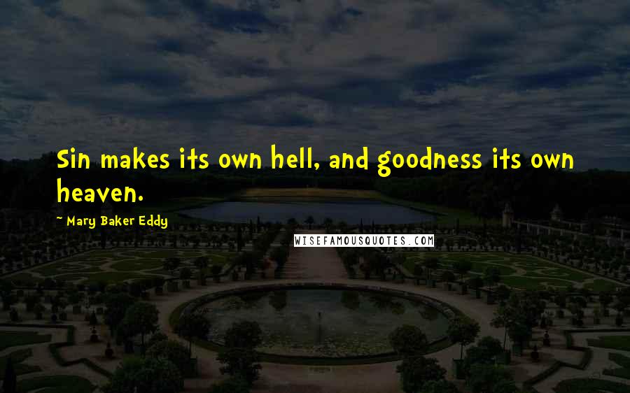 Mary Baker Eddy quotes: Sin makes its own hell, and goodness its own heaven.