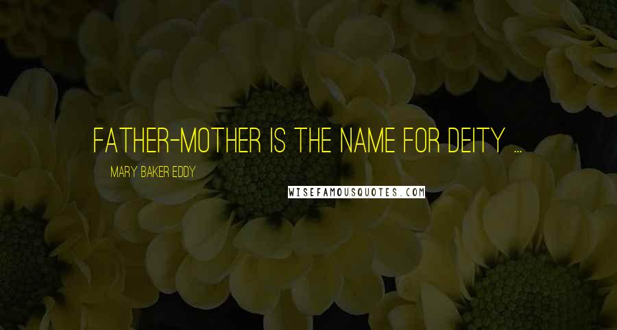 Mary Baker Eddy quotes: Father-Mother is the name for Deity ...