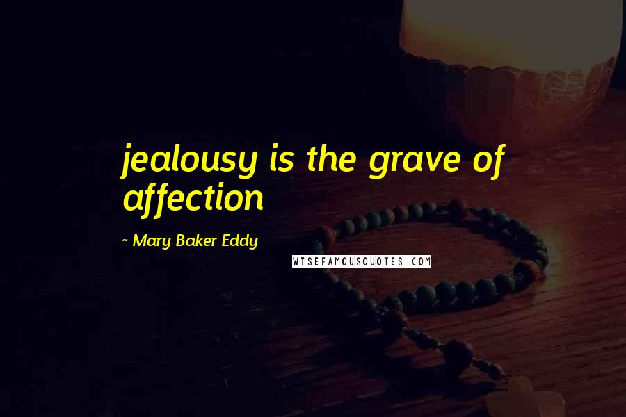 Mary Baker Eddy quotes: jealousy is the grave of affection