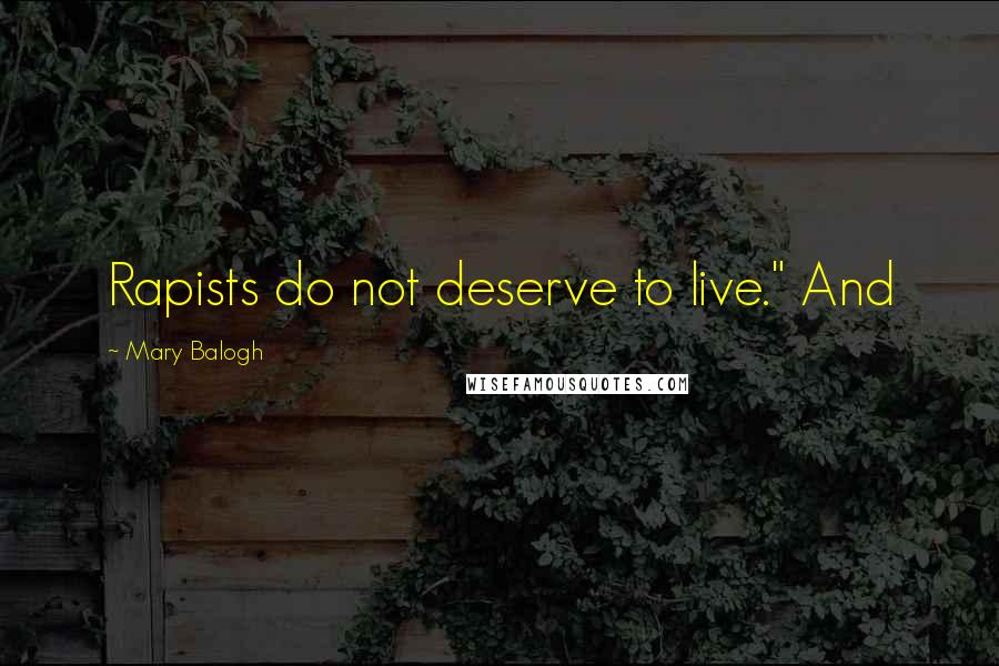 Mary Balogh quotes: Rapists do not deserve to live." And