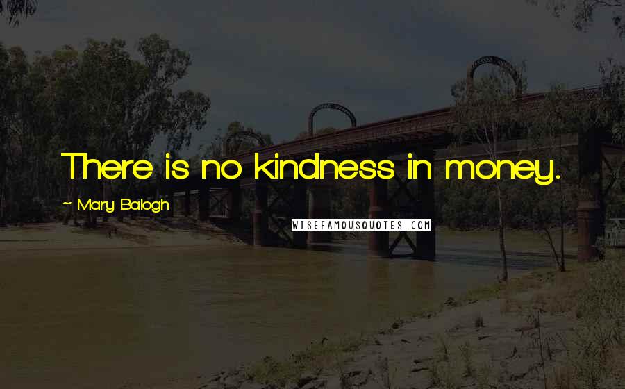 Mary Balogh quotes: There is no kindness in money.