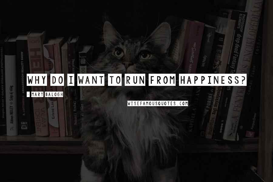 Mary Balogh quotes: Why do I want to run from happiness?