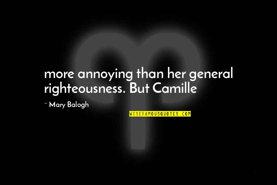 Mary Balogh Quotes By Mary Balogh: more annoying than her general righteousness. But Camille