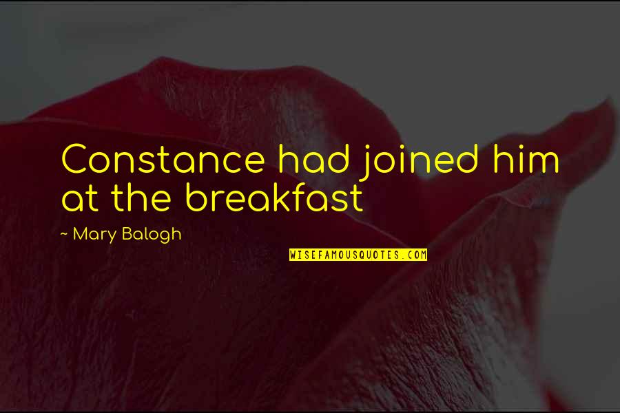 Mary Balogh Quotes By Mary Balogh: Constance had joined him at the breakfast