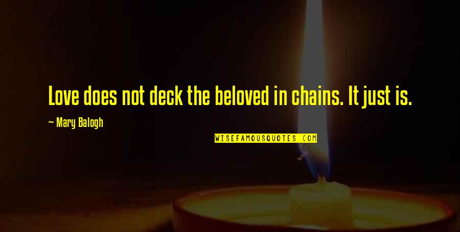 Mary Balogh Quotes By Mary Balogh: Love does not deck the beloved in chains.