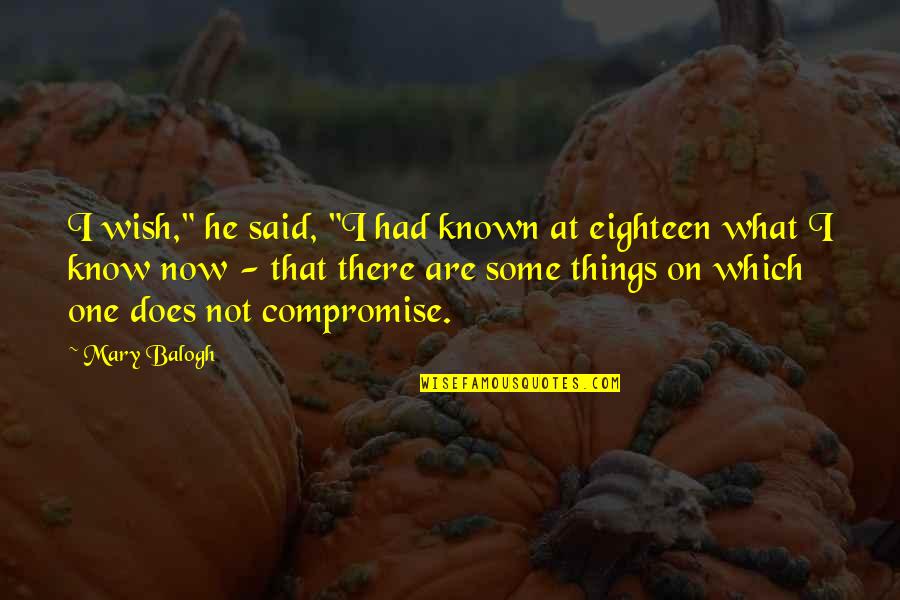 Mary Balogh Quotes By Mary Balogh: I wish," he said, "I had known at