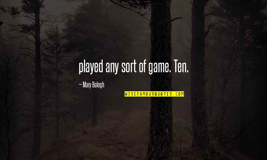 Mary Balogh Quotes By Mary Balogh: played any sort of game. Ten.