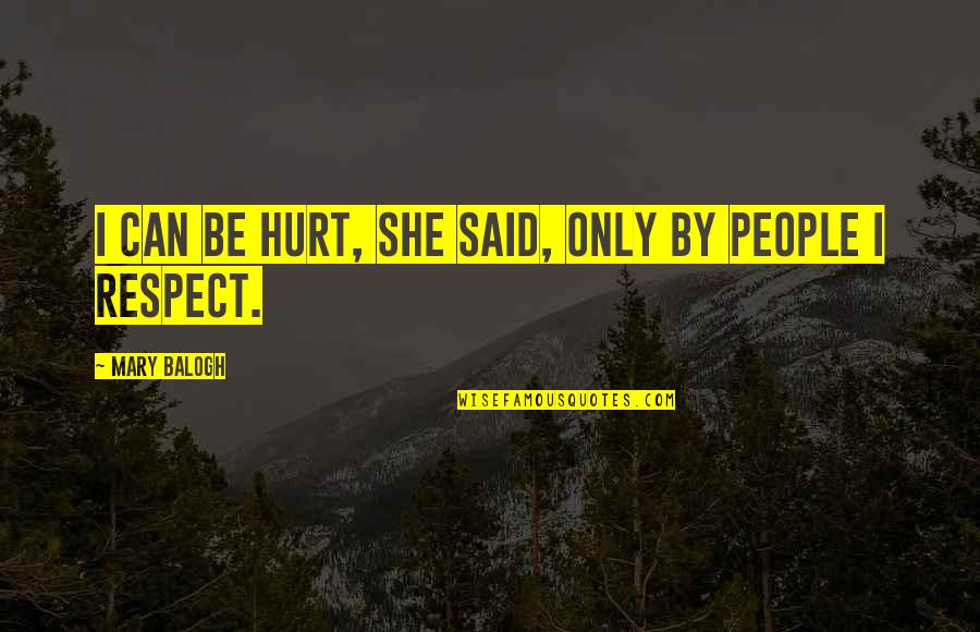 Mary Balogh Quotes By Mary Balogh: I can be hurt, she said, only by