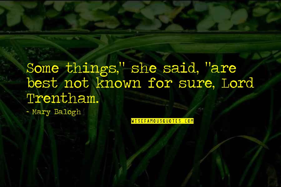 Mary Balogh Quotes By Mary Balogh: Some things," she said, "are best not known