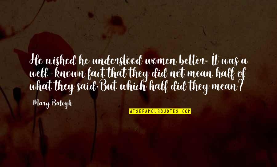 Mary Balogh Quotes By Mary Balogh: He wished he understood women better. It was