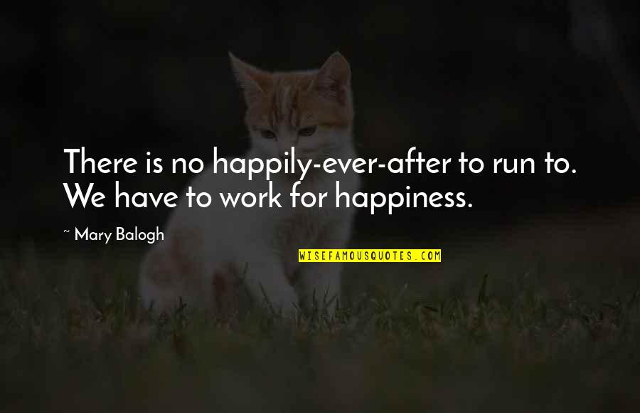 Mary Balogh Quotes By Mary Balogh: There is no happily-ever-after to run to. We