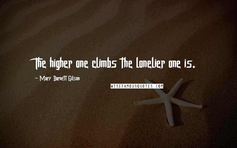 Mary Barnett Gilson quotes: The higher one climbs the lonelier one is.