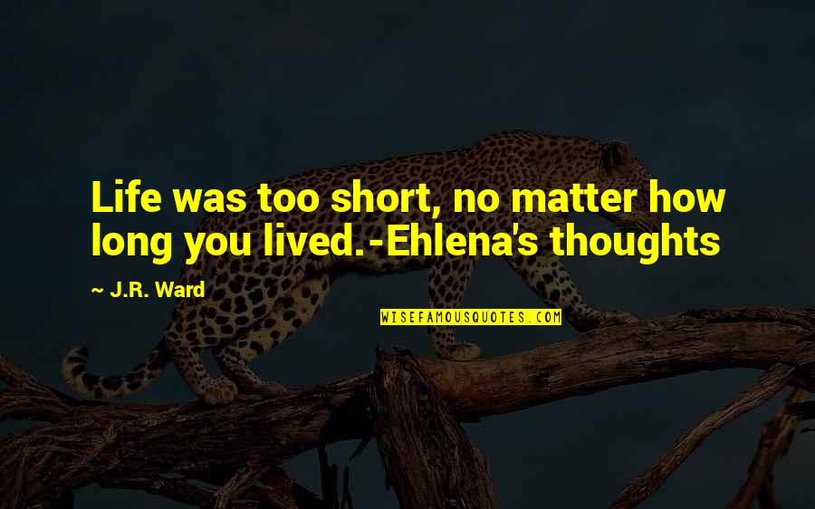 Mary Barton Esther Quotes By J.R. Ward: Life was too short, no matter how long