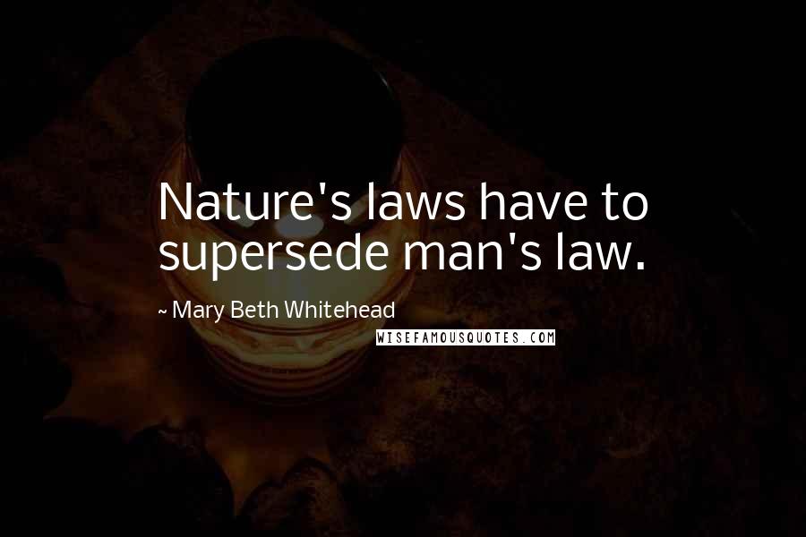 Mary Beth Whitehead quotes: Nature's laws have to supersede man's law.
