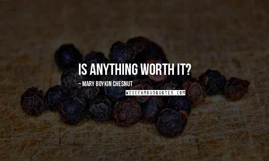 Mary Boykin Chesnut quotes: Is anything worth it?