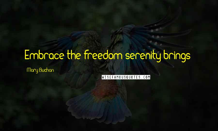 Mary Buchan quotes: Embrace the freedom serenity brings!