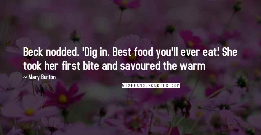 Mary Burton quotes: Beck nodded. 'Dig in. Best food you'll ever eat.' She took her first bite and savoured the warm