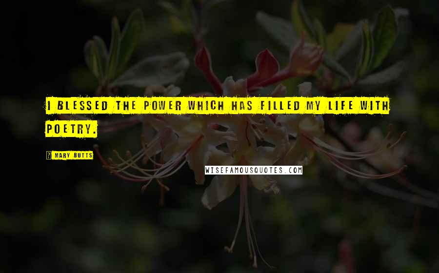 Mary Butts quotes: I blessed the power which has filled my life with poetry.