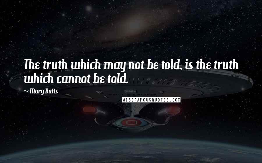 Mary Butts quotes: The truth which may not be told, is the truth which cannot be told.