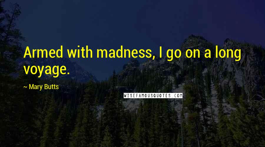 Mary Butts quotes: Armed with madness, I go on a long voyage.