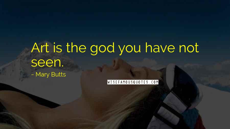 Mary Butts quotes: Art is the god you have not seen.