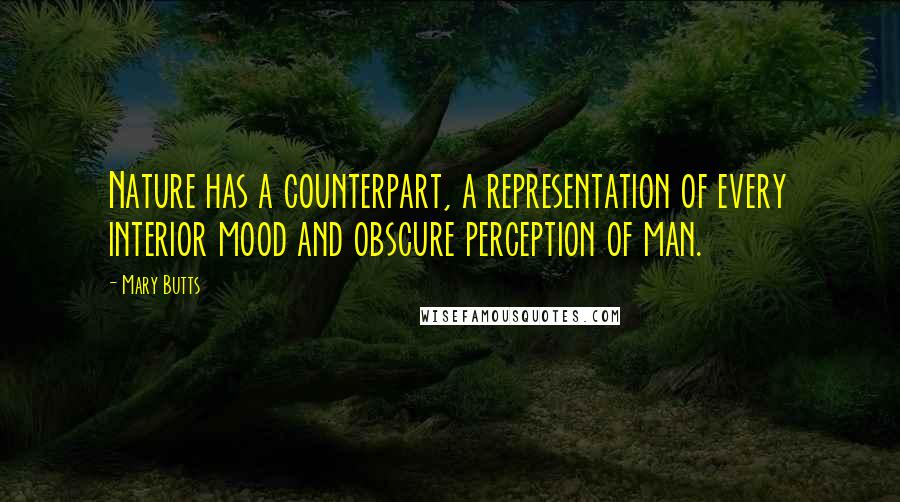 Mary Butts quotes: Nature has a counterpart, a representation of every interior mood and obscure perception of man.