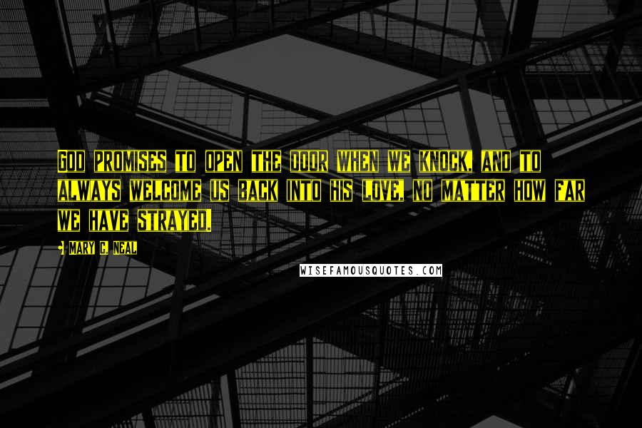 Mary C. Neal quotes: God promises to open the door when we knock, and to always welcome us back into his love, no matter how far we have strayed.