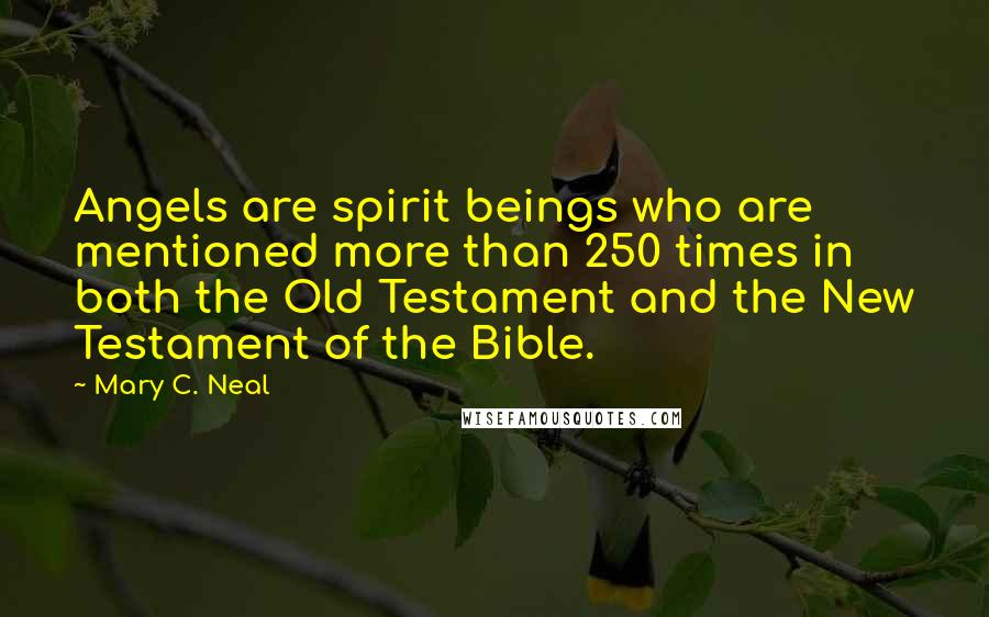 Mary C. Neal quotes: Angels are spirit beings who are mentioned more than 250 times in both the Old Testament and the New Testament of the Bible.