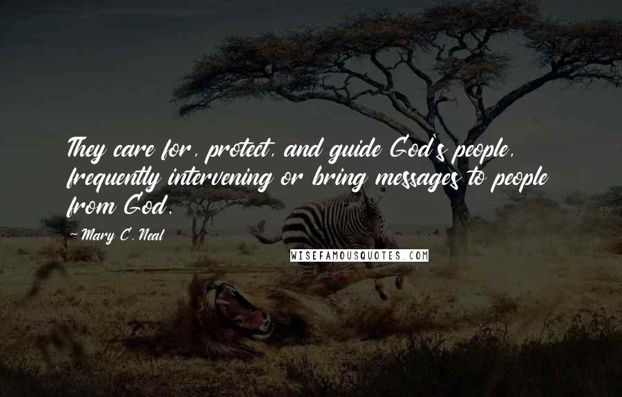Mary C. Neal quotes: They care for, protect, and guide God's people, frequently intervening or bring messages to people from God.