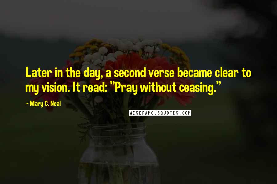 Mary C. Neal quotes: Later in the day, a second verse became clear to my vision. It read: "Pray without ceasing."