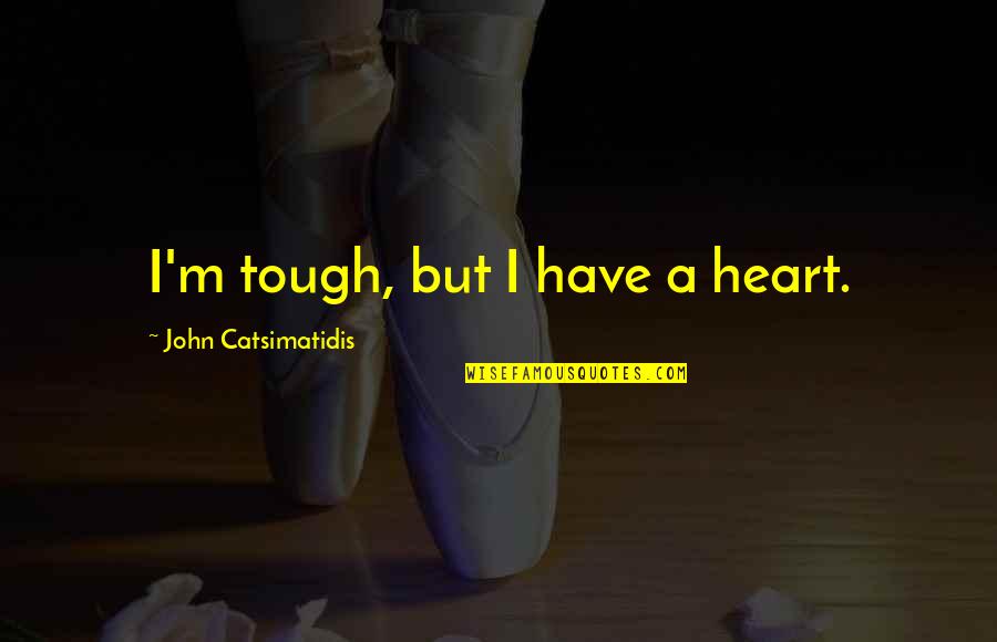 Mary C Neal Quotes By John Catsimatidis: I'm tough, but I have a heart.