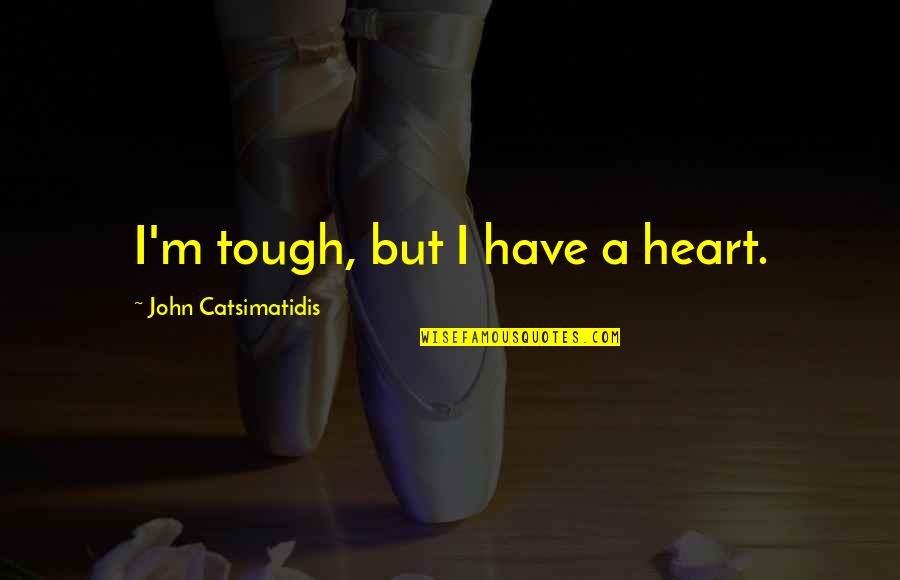Mary C Neal Quotes By John Catsimatidis: I'm tough, but I have a heart. Mary C Neal Quotes By John Catsimatidis: I'm tough, but I have a heart.