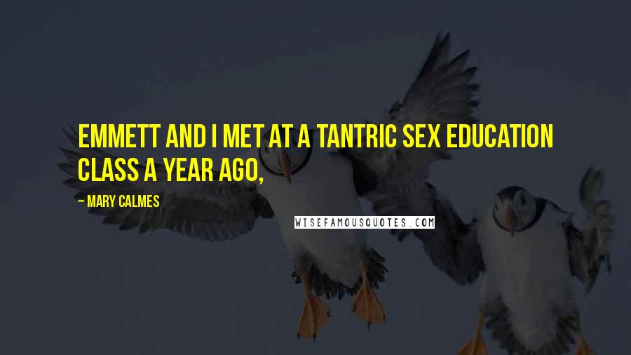 Mary Calmes quotes: Emmett and I met at a tantric sex education class a year ago,