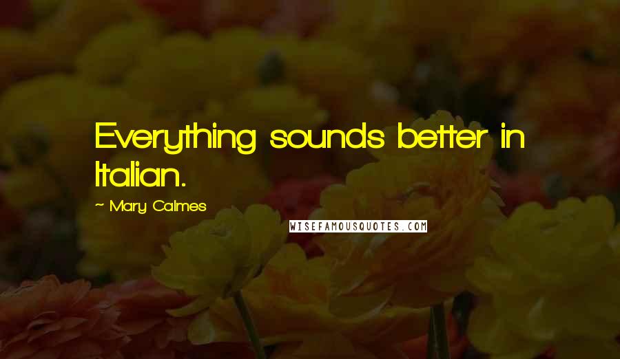 Mary Calmes quotes: Everything sounds better in Italian.