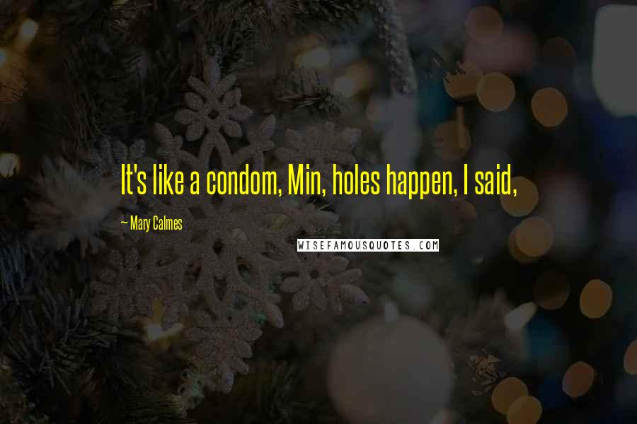 Mary Calmes quotes: It's like a condom, Min, holes happen, I said,